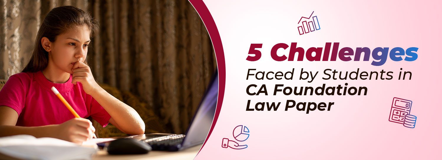 5 Challenges Faced by Students in CA Foundation Law Paper