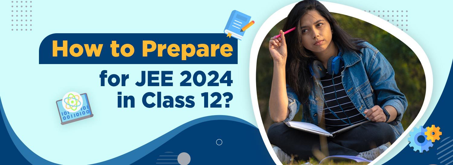 How to Prepare for JEE 2024 in Class 12